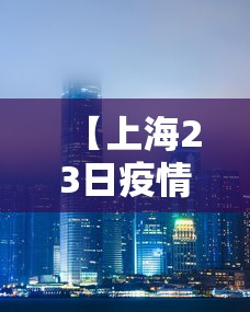 【上海23日疫情,23年上海疫情】 【上海23日疫情,23年上海疫情】