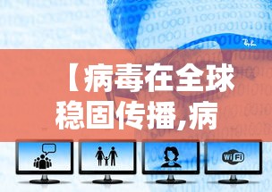 【病毒在全球稳固传播,病毒在人类世界】