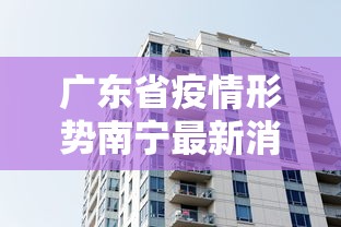 广东省疫情形势南宁最新消息/广东广西疫情