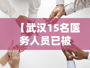 【武汉15名医务人员已被感染,武汉15名医务工作者】
