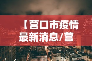 【营口市疫情最新消息/营口2026最新消息官方】