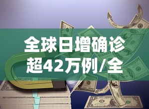 全球日增确诊超42万例/全球确诊人数