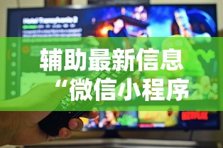 辅助最新信息“微信小程序功夫川麻免费开挂神器”原来有神器下载!