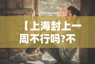 【上海封上一周不行吗?不行/上海封控是哪一天】