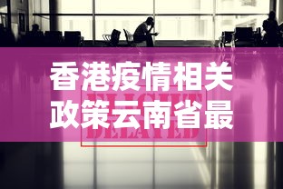 香港疫情相关政策云南省最新（香港疫情2021年通关）