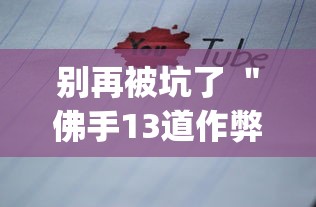 别再被坑了 ＂佛手13道作弊视频”(必备工具)辅助教学