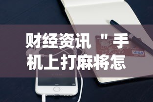 财经资讯 ＂手机上打麻将怎么才能赢	”开挂神器{透视辅助}全揭秘
