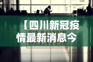 【四川新冠疫情最新消息今天,四川新冠疫情最新消息今天封城了】