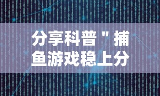 分享科普＂捕鱼游戏稳上分技巧把握出分周期”通用版下载教程