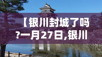 【银川封城了吗?一月27日,银川几日】