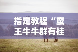 指定教程“蛮王牛牛群有挂吗”-开挂神器-包教包会