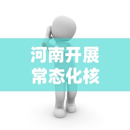 河南开展常态化核检/河南开展常态化核检隔天检