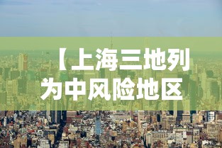 【上海三地列为中风险地区/上海市还有多少中风险地区】