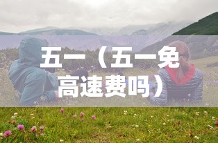 五一（五一免高速费吗）