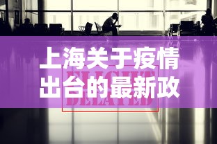 上海关于疫情出台的最新政策/上海最新防疫通告