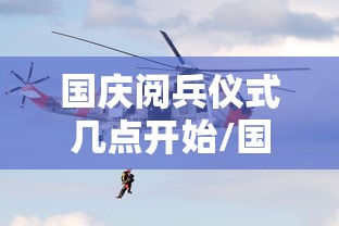 国庆阅兵仪式几点开始/国庆阅兵仪式几点开始2025年