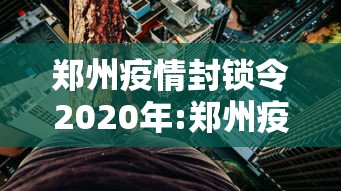 郑州疫情封锁令2020年:郑州疫情封锁令2020年11月