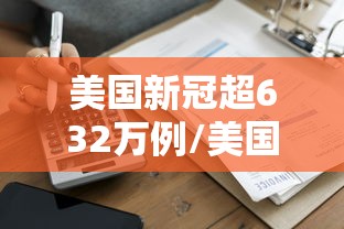 美国新冠超632万例/美国新冠累计确诊人数