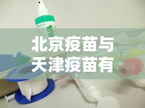 北京疫苗与天津疫苗有区别吗/北京的疫苗打了跟老百姓有影响吗