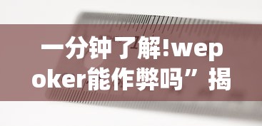 一分钟了解!wepoker能作弊吗”揭秘透视辅助万能挂