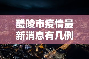 醴陵市疫情最新消息有几例:醴陵发布