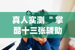 真人实测 ＂掌酷十三张辅助神器(透视)”辅助工具插件,揭秘技巧开挂
