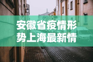 安徽省疫情形势上海最新情况:安徽省新冠疫情最新消息
