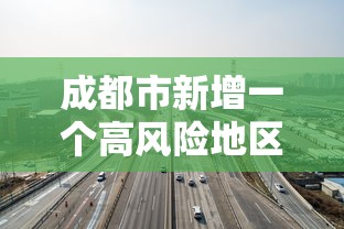 成都市新增一个高风险地区:成都市新增一个高风险地区有哪些