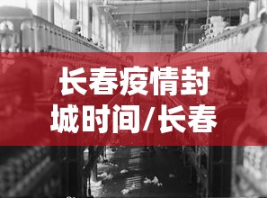 长春疫情封城时间/长春市封城时间