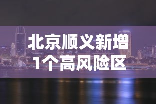北京顺义新增1个高风险区（北京顺义区高峰期时间表）