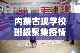 内蒙古现学校班级聚集疫情:内蒙古学校啥时候开学