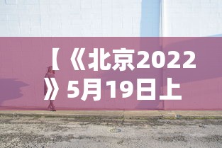 【《北京2022》5月19日上映,北京2022电影完整版】