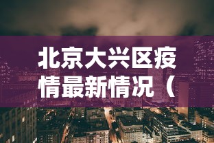 北京大兴区疫情最新情况（北京大兴区全图）