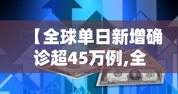 【全球单日新增确诊超45万例,全球单日新增确诊超45万例以上】 【全球单日新增确诊超45万例,全球单日新增确诊超45万例以上】