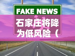 石家庄将降为低风险（石家庄将大升级）