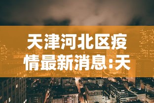 天津河北区疫情最新消息:天津河北区警方最新抓人 天津河北区疫情最新消息:天津河北区警方最新抓人