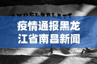 疫情通报黑龙江省南昌新闻/2022年南昌疫情