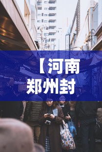 【河南郑州封城了?,河南郑州封路了吗】