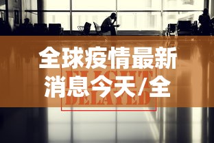 全球疫情最新消息今天/全球疫情最新消息今天封城了