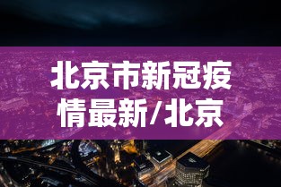 北京市新冠疫情最新/北京市疾控中心官网新冠疫情最新消