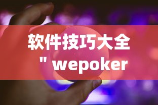 软件技巧大全 ＂wepoker作弊辅助挂软件”详细分享装挂