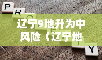 辽宁9地升为中风险（辽宁地区高温受什么影响最大）