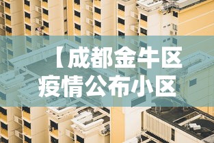 【成都金牛区疫情公布小区/成都金牛区的小区】 【成都金牛区疫情公布小区/成都金牛区的小区】
