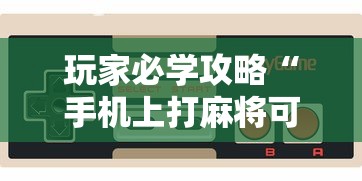 玩家必学攻略“手机上打麻将可以开挂吗”真实开挂技巧分享
