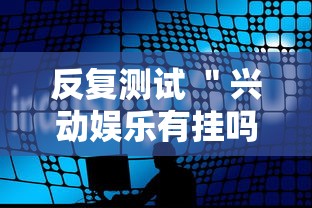 反复测试 ＂兴动娱乐有挂吗	”分享必要外挂教程