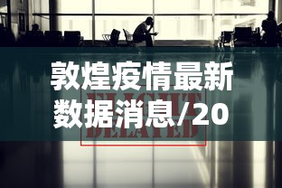 敦煌疫情最新数据消息/2026疫情最新数据在哪地方