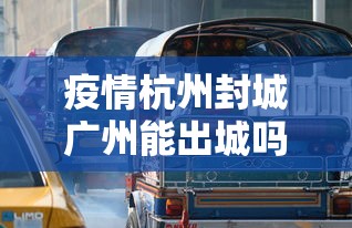 疫情杭州封城广州能出城吗/2021年广州疫情封控时间