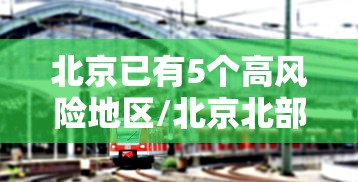 北京已有5个高风险地区/北京北部等地部分地区将有大到暴雨