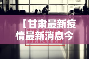 【甘肃最新疫情最新消息今天/甘肃最新疫情最新消息今天甘肃最新疫情疫情】