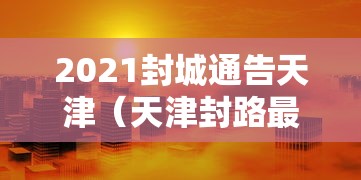 2021封城通告天津（天津封路最新通知）
